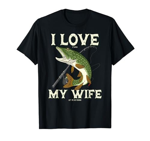 I Love It Pike When My Wife Let Me Go Fishing T�V���c