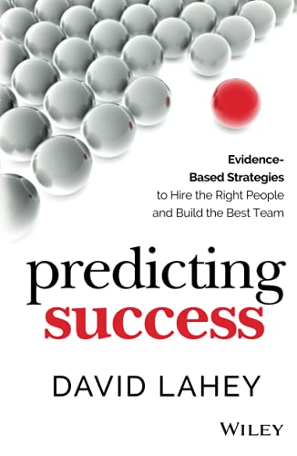 Predicting Success: Evidence-Based Strategies to Hire the Right People and Build the Best Team