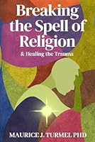Breaking the Spell of Religion: & Healing the Trauma B0D3LY3DJL Book Cover