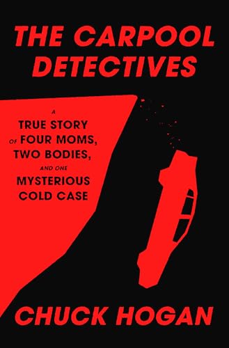 The Carpool Detectives: A True Story of Four Moms, Two Bodies, and One Mysterious Cold Case