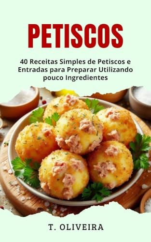 Petiscos: 40 Receitas Simples de Petiscos e Entradas para Prepara...