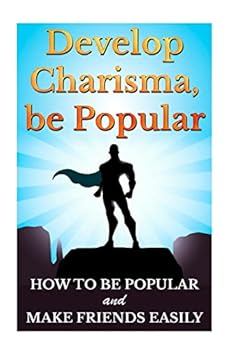 Paperback Develop Charisma, Be Popular: How To Be Popular And Make Friends Easily Book