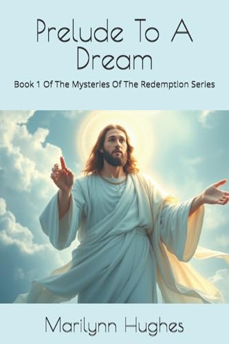 Prelude To A Dream: Book 1 Of The Mysteries Of The Redemption Series (The Mysteries of the Redemption: A Treatise on Out-of-Body Travel and Mysticism Series)