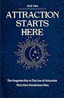 Attraction Starts Here: The Forgotten Key to Attraction That Most Manifestors Miss B0F5BD2ZBS Book Cover