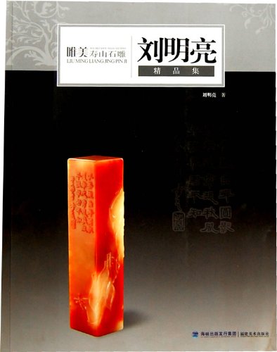 Fine Works of Liu Mingliang: Beautiful Shoushan Stone Carving (Chinese Edition)