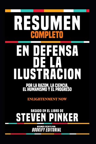 Resumen Completo "En Defensa De La Ilustracion: Por La Razon, La Ciencia, El Humanismo Y El Progreso (Enlightenment Now)" - Basado En El Libro De Steven Pinker