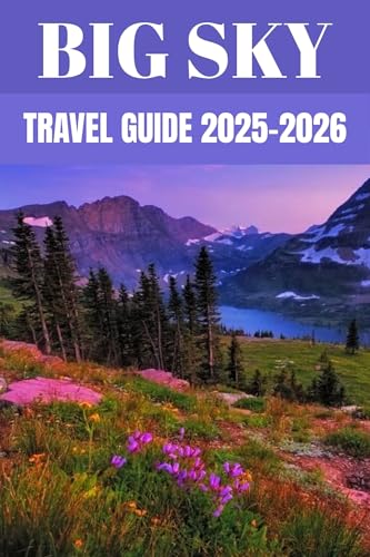 Big Sky Travel Guide 2025–2026: Insider Secrets to Exploring Montana’s Majestic Mountains & Endless Horizons (English Edition)