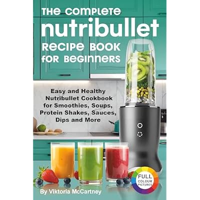 The Complete Nutribullet Recipe Book for Beginners