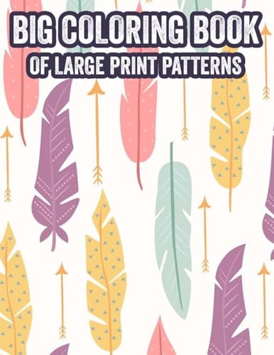 Big Coloring Book Of Large Print Patterns: Calming Illustrations Of Plants, Flowers, And More To Color, Coloring Pages For Seniors And Adults In Large Print