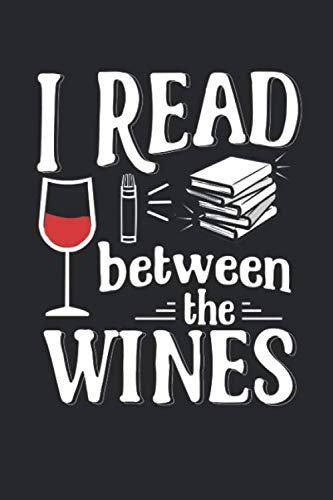 I Read Between The Wines: Wine Drinkers Book Lovers Bookworms Blank Lined Notebook / Journal Gift 6x9 Inches (120 pages)
