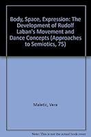 Body, Space, Expression: The Development of Rudolf Laban's Movement and Dance Concepts (Approaches to Semiotics, 75) 0899251412 Book Cover
