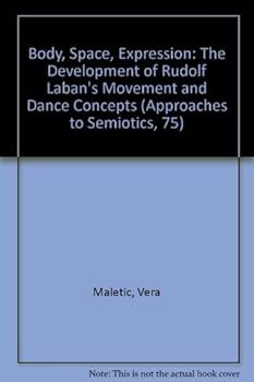 Hardcover Body, Space, Expression: The Development of Rudolf Laban's Movement and Dance Concepts (Approaches to Semiotics, 75) Book