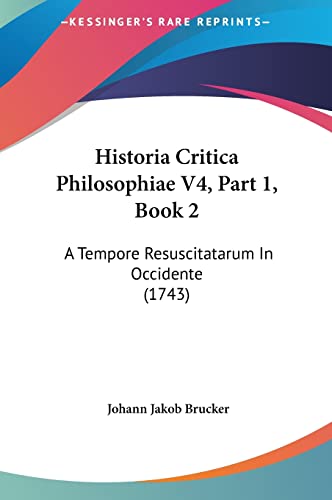 Historia Critica Philosophiae V4, Part 1, Book 2: A Tempore Resuscitatarum In Occidente (1743) (English and Latin Edition)