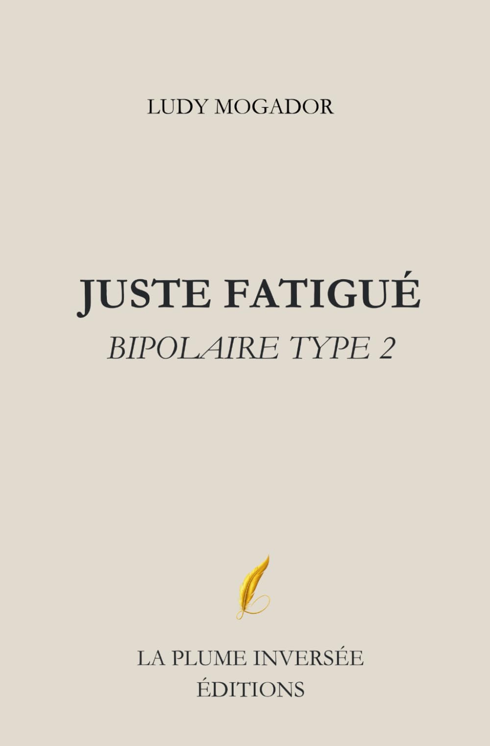 JUSTE FATIGUÉ BIPOLAIRE TYPE 2: "Vivre avec le trouble bipolaire de type 2 - Récit brutal et absurde d'une bipolarité qu'on ne voit pas"