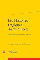 Les Histoires Tragiques Du Xvie Siecle: Pierre Boaistuau Et Ses Emules 2406068323 Book Cover