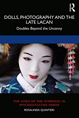 Dolls, Photography and the Late Lacan: Doubles Beyond the Uncanny (The Lines of the Symbolic in Psychoanalysis Series)