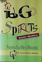 Big Spirits, Little Bodies: Parenting Your Way to Wholeness 0876043376 Book Cover