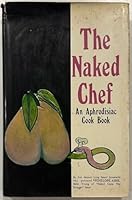 The naked chef;: An aphrodisiac cookbook B0006C0SHM Book Cover