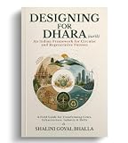 Designing for Dhara: An Indian Framework for Circular and Regenerative Futures A Field Guide for the Transformation of Cities, Infrastructure, Industry & Skills