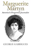 Marguerite Martyn: America's Forgotten Journalist (Marguerite Martyn, American reporter and artist)
