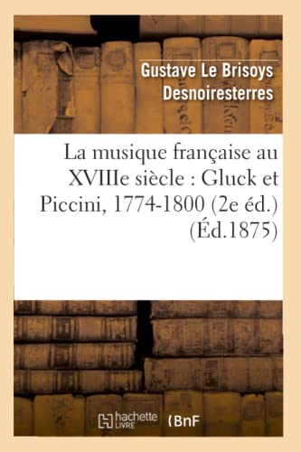 La Musique Française Au Xviiie Siècle: Gluck Et Piccini, 1774-1800 (2e Éd.) (Arts) (French Edition)