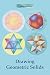 Drawing Geometric Solids: How to Draw Polyhedra from Platonic Solids to Star-Shaped Stellated Dodecahedrons