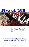 Fire at Will: a book about comedy and ninjas and Hamlet for some reason 1973278677 Book Cover