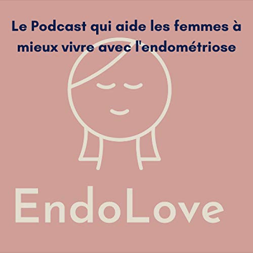 Endolove, le podcast qui aide les femmes atteintes d'endom&eacute;triose &agrave; vivre une vie sereine, kiffante et sans dou