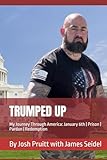 TRUMPED UP: My Journey Through America: January 6th | Prison | Pardon | Redemption