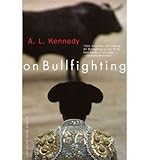 [(On Bullfighting)] [Author: A L Kennedy] published on (March, 2001) - A L Kennedy