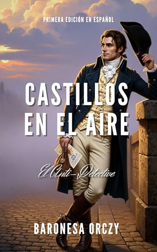 Castillos en el Aire: El Anti-Detective: Las memorias de un pícaro en París (Misterios y Aventuras de la Baronesa Orczy nº 3)