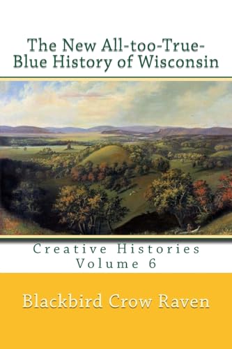 The New All-too-True-Blue History of Wisconsin (New All-too-True Blue Histories)