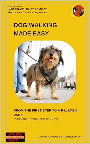 Dog Walking - Made Easy: From the first step to a relaxed walk - Everything you need to know (Understand. Trust. Connect. The Ultimate Guide for All Dog Owners)