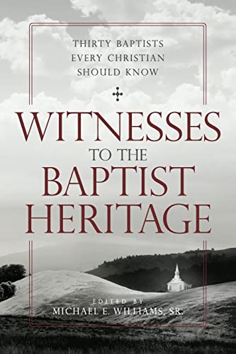 Witnesses to the Baptist Heritage: Thirty Baptists Every Christian Should Know (James N. Griffith Endowed Series in Baptist Studies)