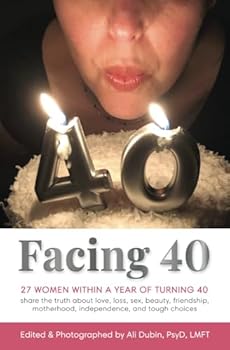 Paperback Facing 40: 27 women within a year of turning 40 share the truth about love, loss, sex, beauty, friendship, motherhood, independence, and tough choices Book