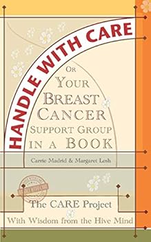 Paperback Handle With Care: Your Breast Cancer Support Group in a Book, With Wisdom from the Hive Mind Book