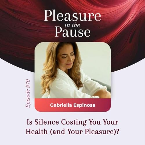 16 | Is Silence Costing You Your Health (and Your Pleasure)?
