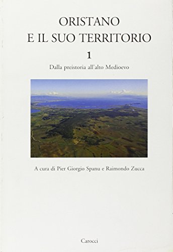 Oristano e il suo territorio. Dalla preistoria all'alto Medioevo (Vol. 1