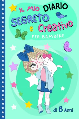 Il Mio Diario Segreto e Creativo per Bambine di 8 Anni: Scrivi, disegna e sogna: sviluppa la tua creativita, coltiva la fiducia 