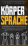  Körpersprache: Entdecken Sie die Geheimnisse der Nonverbalen Kommunikation und Techniken der Verhaltenspsychologie, um zu Lernen, wie Sie Menschen Analysieren, Beeinflussen und Überzeugen Können