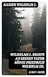  Wilhelms I. Briefe an seinen Vater König Friedrich Wilhelm III. (1827-1839)