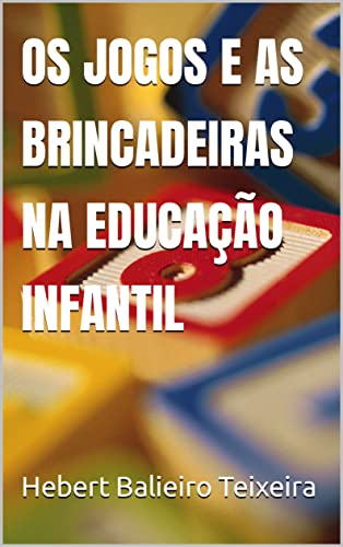 OS JOGOS E AS BRINCADEIRAS NA EDUCAÇÃO INFANTIL