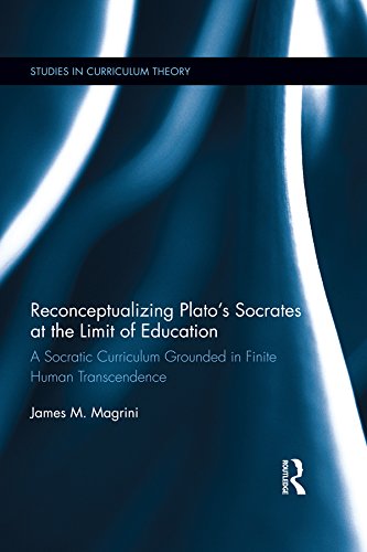 Reconceptualizing Plato’s Socrates at the Limit of Education: A Socratic Curriculum Grounded in Finite Human Transcendence (Studies in Curriculum Theory Series)      1st Edition, Kindle Edition