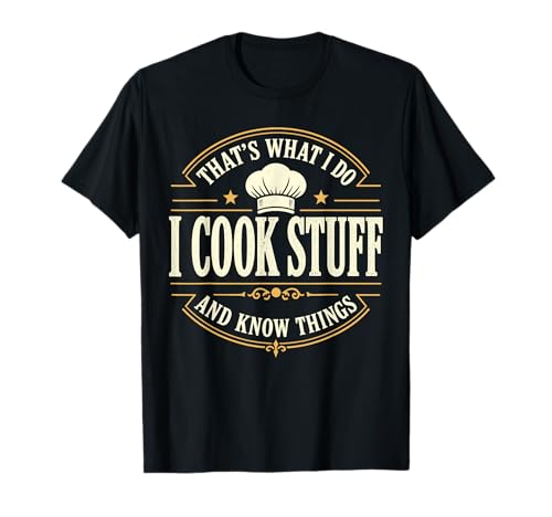 That's What I Do I Cook Stuff and Know Things Chef Funny T-Shirt