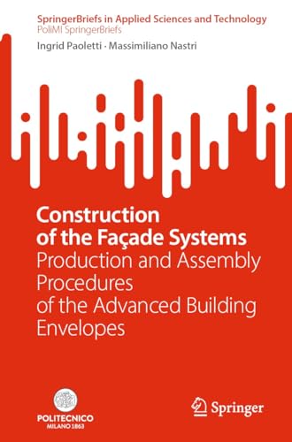 Construction of the Façade Systems: Production and Assembly Procedures of the Advanced Building Envelopes (SpringerBriefs in Applied Sciences and Technology)
