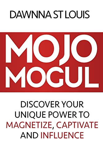 Mojo Mogul: Discover Your Unique Power to Magnetize, Captivate, and