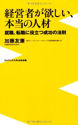 経営者が欲しい、本当の人材 ~就職、転職に役立つ成功の法則~ (ワニブックスPLUS新書)