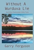 Without A Wurduva Lie: And Other Madawaska Valley Tales 1990765343 Book Cover