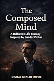 The Composed Mind : A Reflective Life Journey Inspired by Sundar Pichai