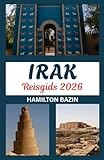 Reisgids Irak 2026: La Tierra de Mesopotamia Reinventada: Explore el Patrimonio, las...